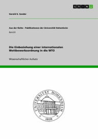 Title: Die Einbeziehung einer internationalen Wettbewerbsordnung in die WTO, Author: Gerald G. Sander