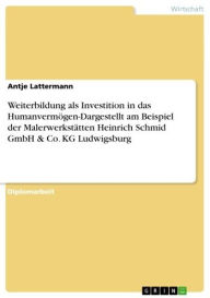 Title: Weiterbildung als Investition in das Humanvermögen-Dargestellt am Beispiel der Malerwerkstätten Heinrich Schmid GmbH & Co. KG Ludwigsburg, Author: Antje Lattermann