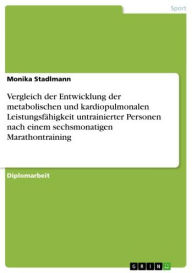 Title: Vergleich der Entwicklung der metabolischen und kardiopulmonalen Leistungsfähigkeit untrainierter Personen nach einem sechsmonatigen Marathontraining, Author: Monika Stadlmann