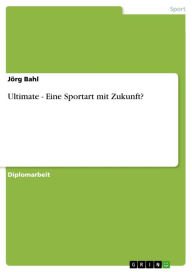 Title: Ultimate - Eine Sportart mit Zukunft?, Author: Jörg Bahl