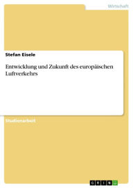 Title: Entwicklung und Zukunft des europäischen Luftverkehrs, Author: Stefan Eisele