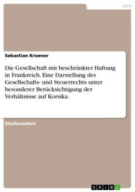 Title: Die Gesellschaft mit beschränkter Haftung in Frankreich. Eine Darstellung des Gesellschafts- und Steuerrechts unter besonderer Berücksichtigung der Verhältnisse auf Korsika., Author: Sebastian Kroener