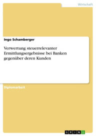 Title: Verwertung steuerrelevanter Ermittlungsergebnisse bei Banken gegenüber deren Kunden, Author: Ingo Schamberger