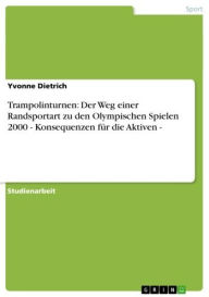 Title: Trampolinturnen: Der Weg einer Randsportart zu den Olympischen Spielen 2000 - Konsequenzen für die Aktiven -, Author: Yvonne Dietrich