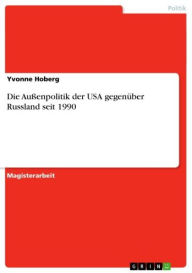 Title: Die Außenpolitik der USA gegenüber Russland seit 1990, Author: Yvonne Hoberg