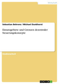 Title: Einsatzgebiete und Grenzen dezentraler Steuerungskonzepte, Author: Sebastian Behrens