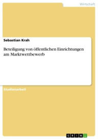 Title: Beteiligung von öffentlichen Einrichtungen am Marktwettbewerb, Author: Sebastian Krah