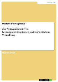 Title: Zur Notwendigkeit von Leistungsanreizsystemen in der öffentlichen Verwaltung, Author: Marlene Schwegmann