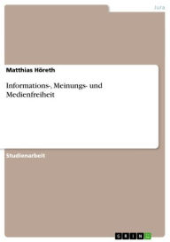 Title: Informations-, Meinungs- und Medienfreiheit, Author: Matthias Höreth