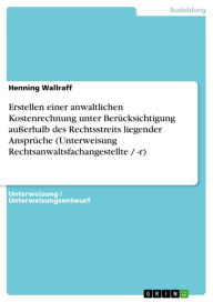 Title: Erstellen einer anwaltlichen Kostenrechnung unter Berücksichtigung außerhalb des Rechtsstreits liegender Ansprüche (Unterweisung Rechtsanwaltsfachangestellte / -r), Author: Henning Wallraff