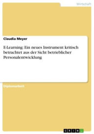 Title: E-Learning: Ein neues Instrument kritisch betrachtet aus der Sicht betrieblicher Personalentwicklung, Author: Claudia Meyer