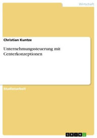 Title: Unternehmungssteuerung mit Centerkonzeptionen, Author: Christian Kuntze