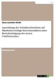 Title: Auswirkung der Schuldrechtsreform auf Mitarbeiterverträge freier Journalisten unter Berücksichtigung des neuen Urheberrechtes, Author: Hans-Joachim Kloth