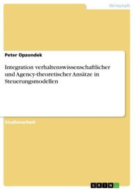 Title: Integration verhaltenswissenschaftlicher und Agency-theoretischer Ansätze in Steuerungsmodellen, Author: Peter Opzondek