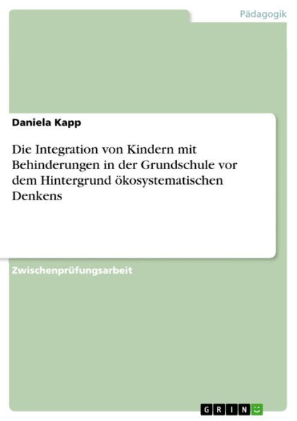 Die Integration von Kindern mit Behinderungen in der Grundschule vor dem Hintergrund ökosystematischen Denkens