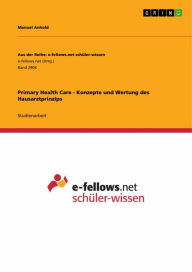 Title: Primary Health Care - Konzepte und Wertung des Hausarztprinzips, Author: Manuel Anhold