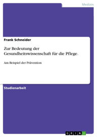 Title: Zur Bedeutung der Gesundheitswissenschaft für die Pflege.: Am Beispiel der Prävention, Author: Frank Schneider