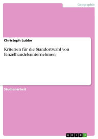 Title: Kriterien für die Standortwahl von Einzelhandelsunternehmen, Author: Christoph Lubbe