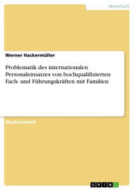 Title: Problematik des internationalen Personaleinsatzes von hochqualifizierten Fach- und Führungskräften mit Familien, Author: Werner Hackermüller