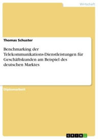 Title: Benchmarking der Telekommunikations-Dienstleistungen für Geschäftskunden am Beispiel des deutschen Marktes, Author: Thomas Schuster