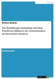 Title: Die Heidelberger-Sammlung und Hans Prinzhorns Bildnerei der Geisteskranken im historischen Kontext, Author: Bettina Winkler