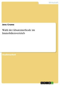 Title: Wahl der Absatzmethode im Immobilienvertrieb, Author: Jens Crome