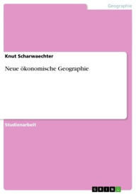 Title: Neue ökonomische Geographie, Author: Knut Scharwaechter