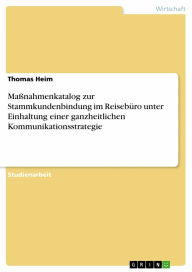 Title: Maßnahmenkatalog zur Stammkundenbindung im Reisebüro unter Einhaltung einer ganzheitlichen Kommunikationsstrategie, Author: Thomas Heim