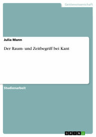 Title: Der Raum- und Zeitbegriff bei Kant, Author: Julia Mann