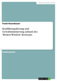 Title: Konfliktregulierung und Gewaltminimierung anhand des 'Broken-Window'-Konzepts, Author: Frank Rosenbauer