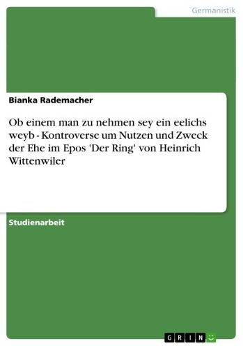 Ob einem man zu nehmen sey ein eelichs weyb - Kontroverse um Nutzen und Zweck der Ehe im Epos 'Der Ring' von Heinrich Wittenwiler