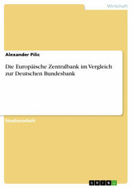 Title: Die Europäische Zentralbank im Vergleich zur Deutschen Bundesbank, Author: Alexander Pilic