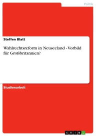 Title: Wahlrechtsreform in Neuseeland - Vorbild für Großbritannien?, Author: Steffen Blatt