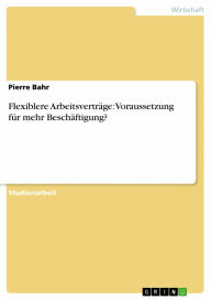 Title: Flexiblere Arbeitsverträge: Voraussetzung für mehr Beschäftigung?, Author: Pierre Bahr