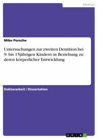 Title: Untersuchungen zur zweiten Dentition bei 9- bis 15jährigen Kindern in Beziehung zu deren körperlicher Entwicklung, Author: Mike Porsche