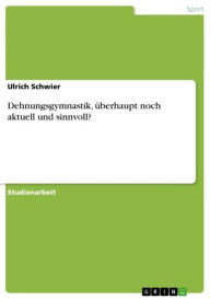 Title: Dehnungsgymnastik, überhaupt noch aktuell und sinnvoll?, Author: Ulrich Schwier