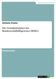 Title: Die Grundprinzipien des Bundessozialhilfegesetzes (BSHG), Author: Stefanie Fischer
