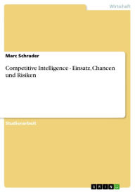 Title: Competitive Intelligence - Einsatz, Chancen und Risiken, Author: Marc Schrader