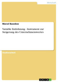 Title: Variable Entlohnung - Instrument zur Steigerung des Unternehmenswertes, Author: Marcel Basedow