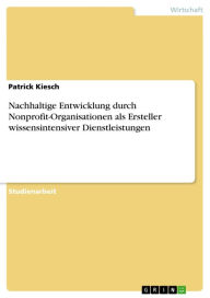 Title: Nachhaltige Entwicklung durch Nonprofit-Organisationen als Ersteller wissensintensiver Dienstleistungen, Author: Patrick Kiesch