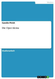 Title: Die Oper Alcina, Author: Carolin Pirich