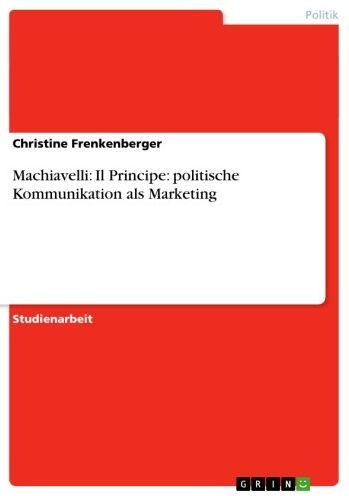 Machiavelli: Il Principe: politische Kommunikation als Marketing