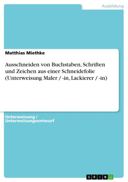 Ausschneiden von Buchstaben, Schriften und Zeichen aus einer Schneidefolie (Unterweisung Maler / -in, Lackierer / -in)