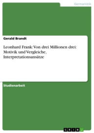 Title: Leonhard Frank: Von drei Millionen drei: Motivik und Vergleiche, Interpretationsansätze, Author: Gerald Brandt