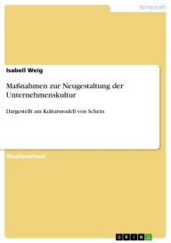 Title: Maßnahmen zur Neugestaltung der Unternehmenskultur: Dargestellt am Kulturmodell von Schein, Author: Isabell Weig