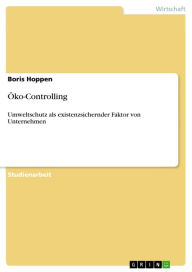 Title: Öko-Controlling: Umweltschutz als existenzsichernder Faktor von Unternehmen, Author: Boris Hoppen