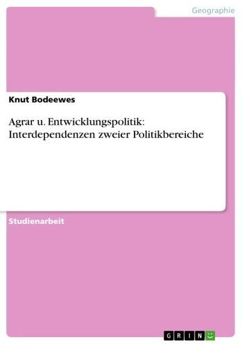 Agrar u. Entwicklungspolitik: Interdependenzen zweier Politikbereiche