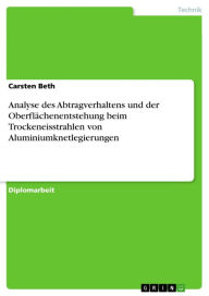 Title: Analyse des Abtragverhaltens und der Oberflächenentstehung beim Trockeneisstrahlen von Aluminiumknetlegierungen, Author: Carsten Beth