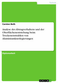 Title: Analyse des Abtragverhaltens und der Oberflächenentstehung beim Trockeneisstrahlen von Aluminiumknetlegierungen, Author: Carsten Beth