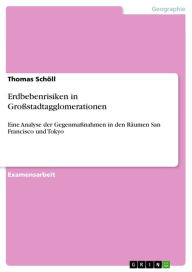 Title: Erdbebenrisiken in Großstadtagglomerationen: Eine Analyse der Gegenmaßnahmen in den Räumen San Francisco und Tokyo, Author: Thomas Schöll